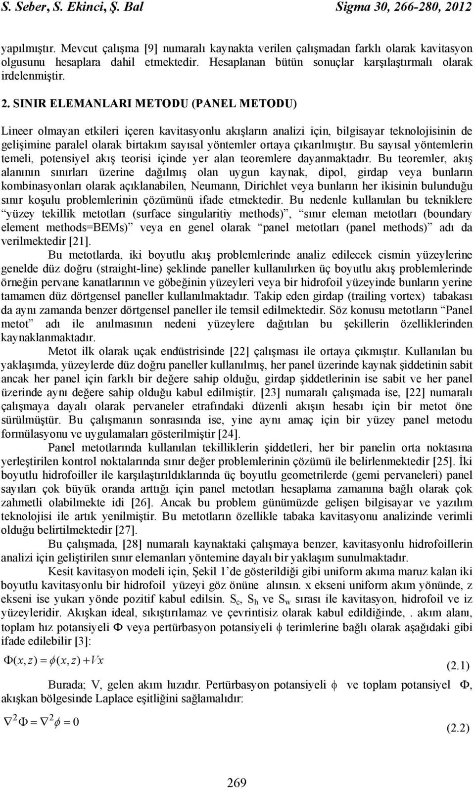 SINIR ELEMANLARI METODU (PANEL METODU) Lineer olmayan etkileri içeren kavitasyonlu akışların analizi için, bilgisayar teknolojisinin de gelişimine paralel olarak birtakım sayısal yöntemler ortaya