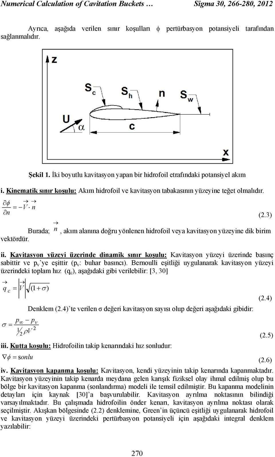 V n n Burada; n, akım alanına doğru yönlenen hidrofoil veya kavitasyon yüzeyine dik birim vektördür. ii.