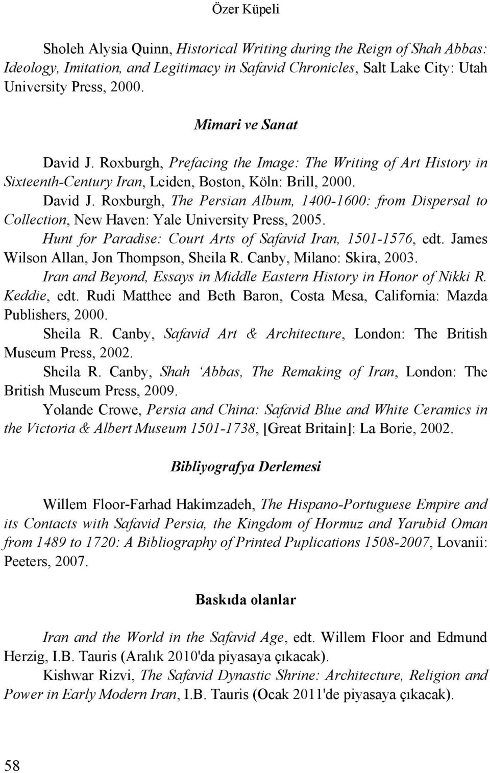 Hunt for Paradise: Court Arts of Safavid Iran, 1501-1576, edt. James Wilson Allan, Jon Thompson, Sheila R. Canby, Milano: Skira, 2003.