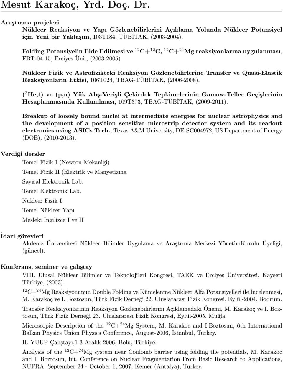 Nükleer Fizik ve Astrozikteki Reaksiyon Gözlenebilirlerine Transfer ve Quasi-Elastik Reaksiyonlarn Etkisi, 106T024, TBAG-TÜB TAK, (2006-2008).