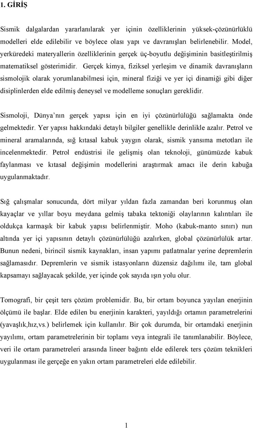 Gerçek kimya, fiziksel yerleşim ve dinamik davranışların sismolojik olarak yorumlanabilmesi için, mineral fiziği ve yer içi dinamiği gibi diğer disiplinlerden elde edilmiş deneysel ve modelleme