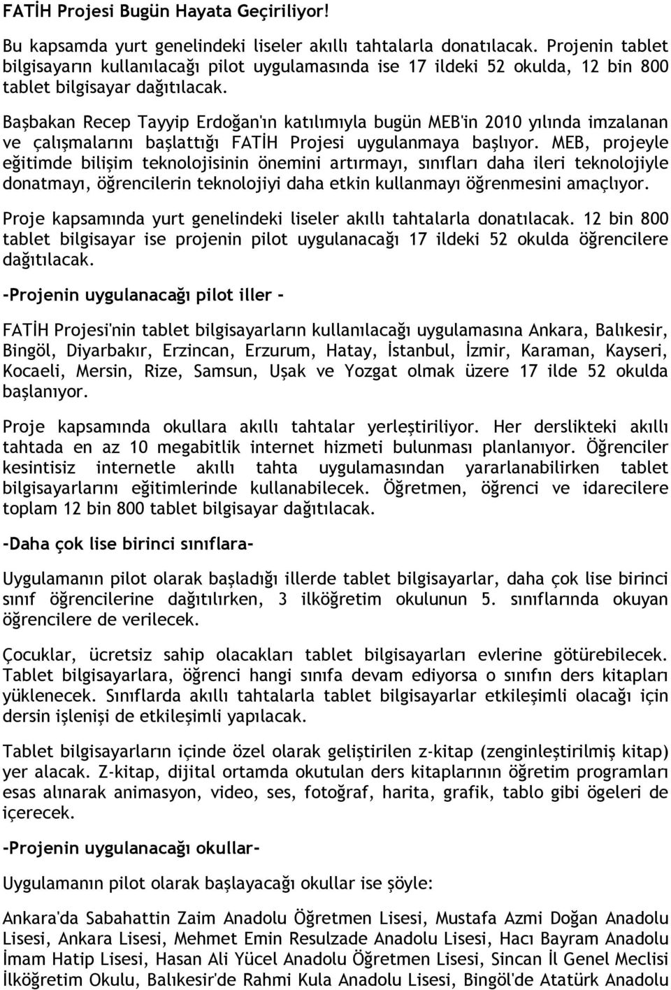 Başbakan Recep Tayyip Erdoğan'ın katılımıyla bugün MEB'in 2010 yılında imzalanan ve çalışmalarını başlattığı FATİH Projesi uygulanmaya başlıyor.