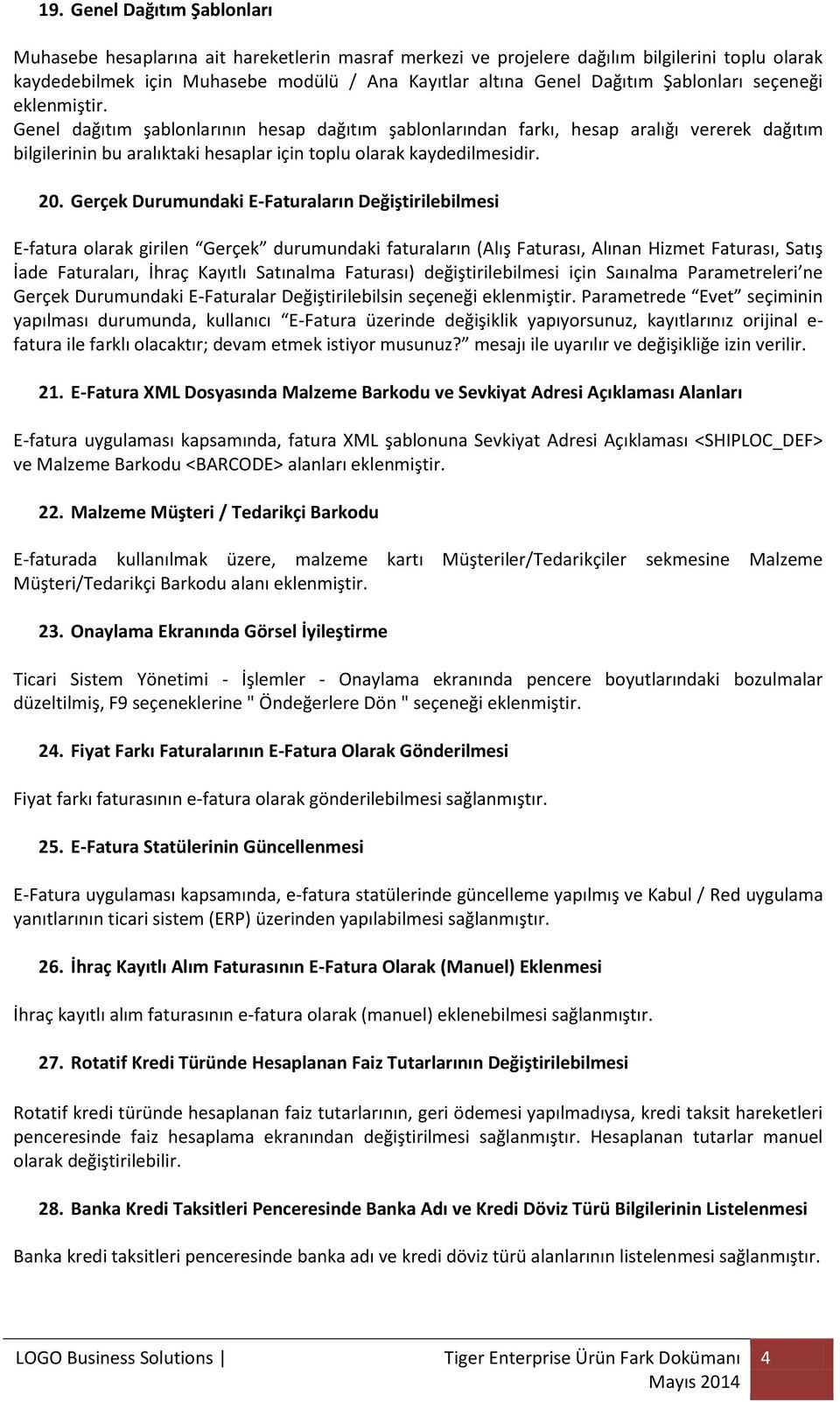 20. Gerçek Durumundaki E-Faturaların Değiştirilebilmesi E-fatura olarak girilen Gerçek durumundaki faturaların (Alış Faturası, Alınan Hizmet Faturası, Satış İade Faturaları, İhraç Kayıtlı Satınalma