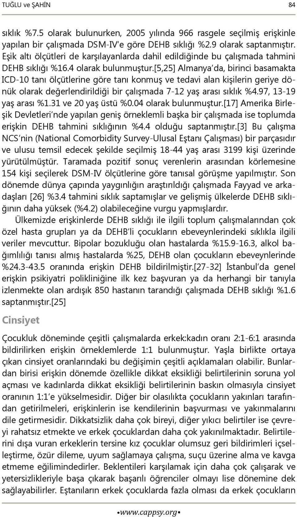 [5,25] Almanya da, birinci basamakta ICD-10 tanı ölçütlerine göre tanı konmuş ve tedavi alan kişilerin geriye dönük olarak değerlendirildiği bir çalışmada 7-12 yaş arası sıklık %4.