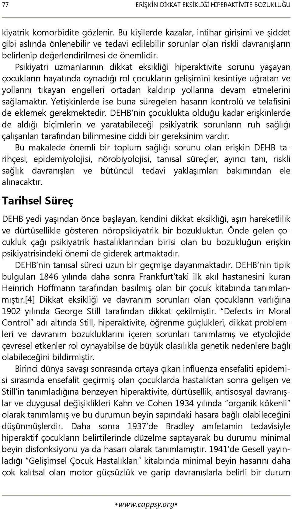 Psikiyatri uzmanlarının dikkat eksikliği hiperaktivite sorunu yaşayan çocukların hayatında oynadığı rol çocukların gelişimini kesintiye uğratan ve yollarını tıkayan engelleri ortadan kaldırıp