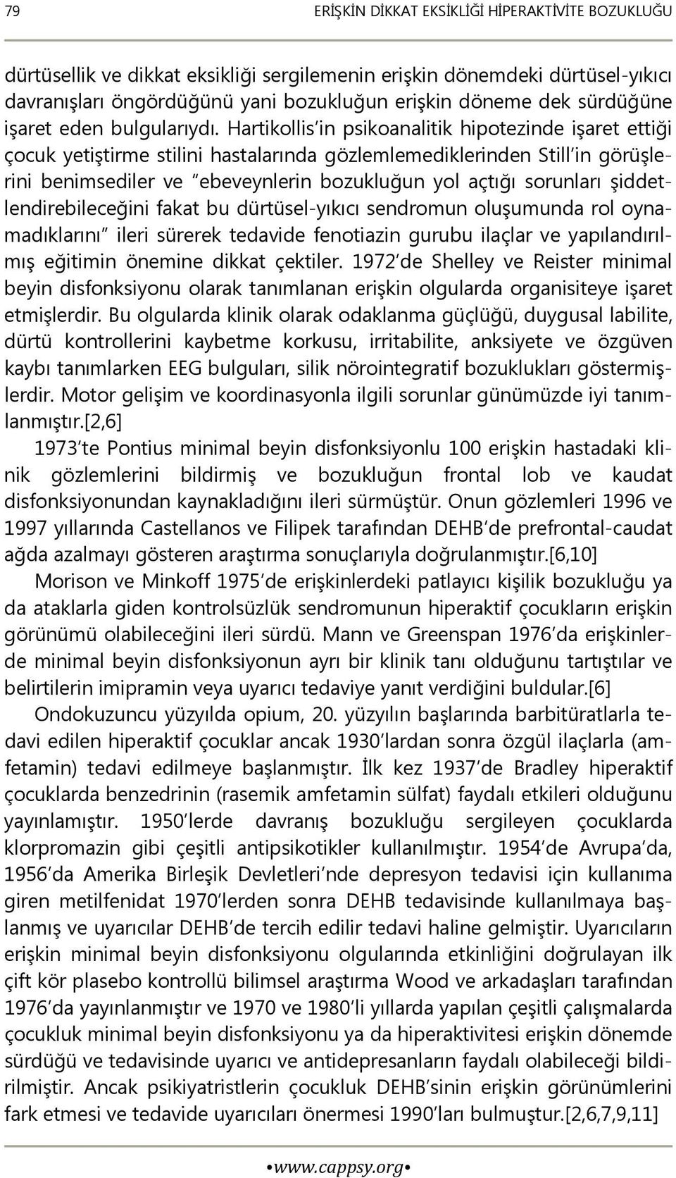 Hartikollis in psikoanalitik hipotezinde işaret ettiği çocuk yetiştirme stilini hastalarında gözlemlemediklerinden Still in görüşlerini benimsediler ve ebeveynlerin bozukluğun yol açtığı sorunları