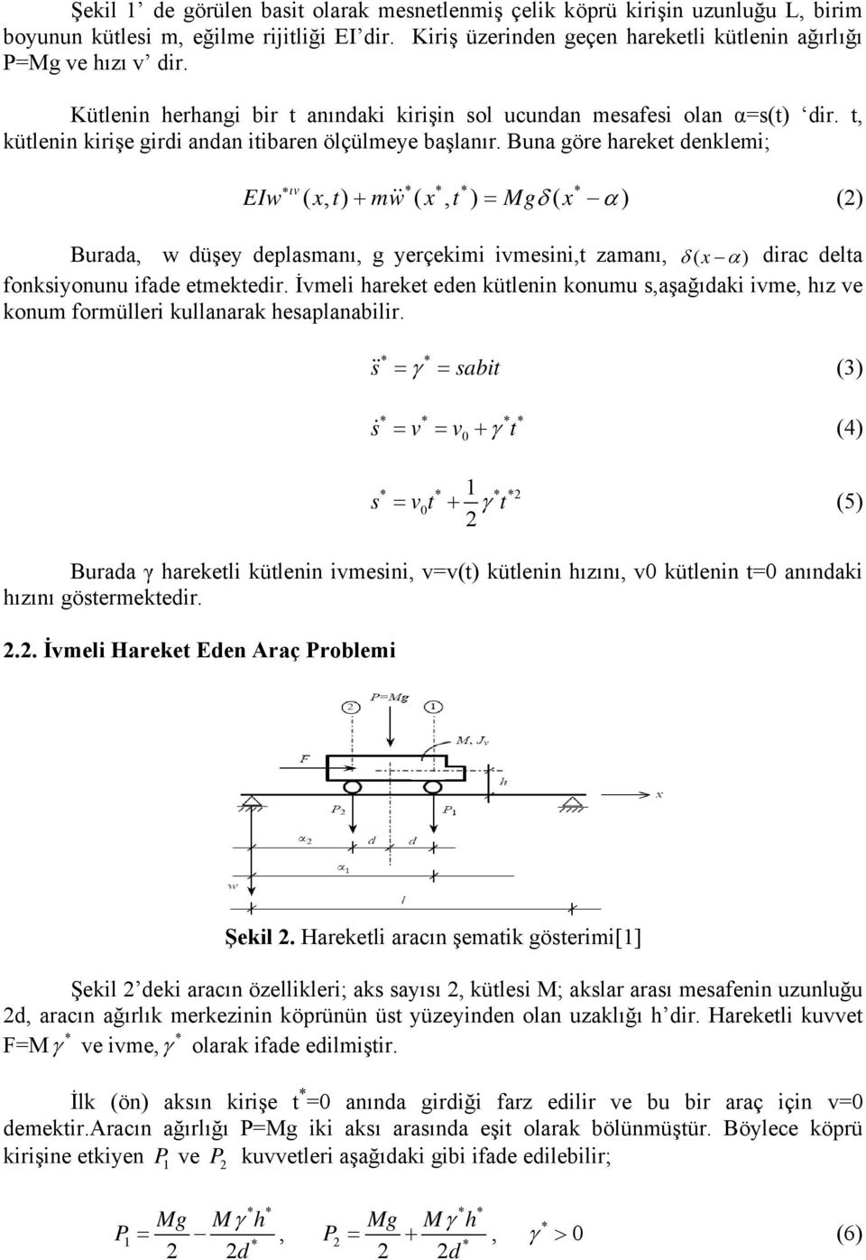 Buna göre hareket enklemi; ıv EIw ( x, t) + mw&& ( x, t ) = Mgδ ( x α ) () Buraa, w üşey eplasmanı, g yerçekimi ivmesini,t zamanı, δ ( x α ) irac elta fonksiyonunu ifae etmekteir.