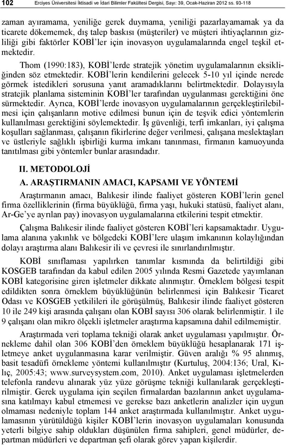 inovasyon uygulamalarında engel teşkil etmektedir. Thom (1990:183), KOBİ lerde stratejik yönetim uygulamalarının eksikliğinden söz etmektedir.