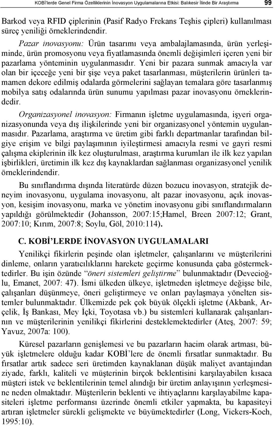 Yeni bir pazara sunmak amacıyla var olan bir içeceğe yeni bir şişe veya paket tasarlanması, müşterilerin ürünleri tamamen dekore edilmiş odalarda görmelerini sağlayan temalara göre tasarlanmış