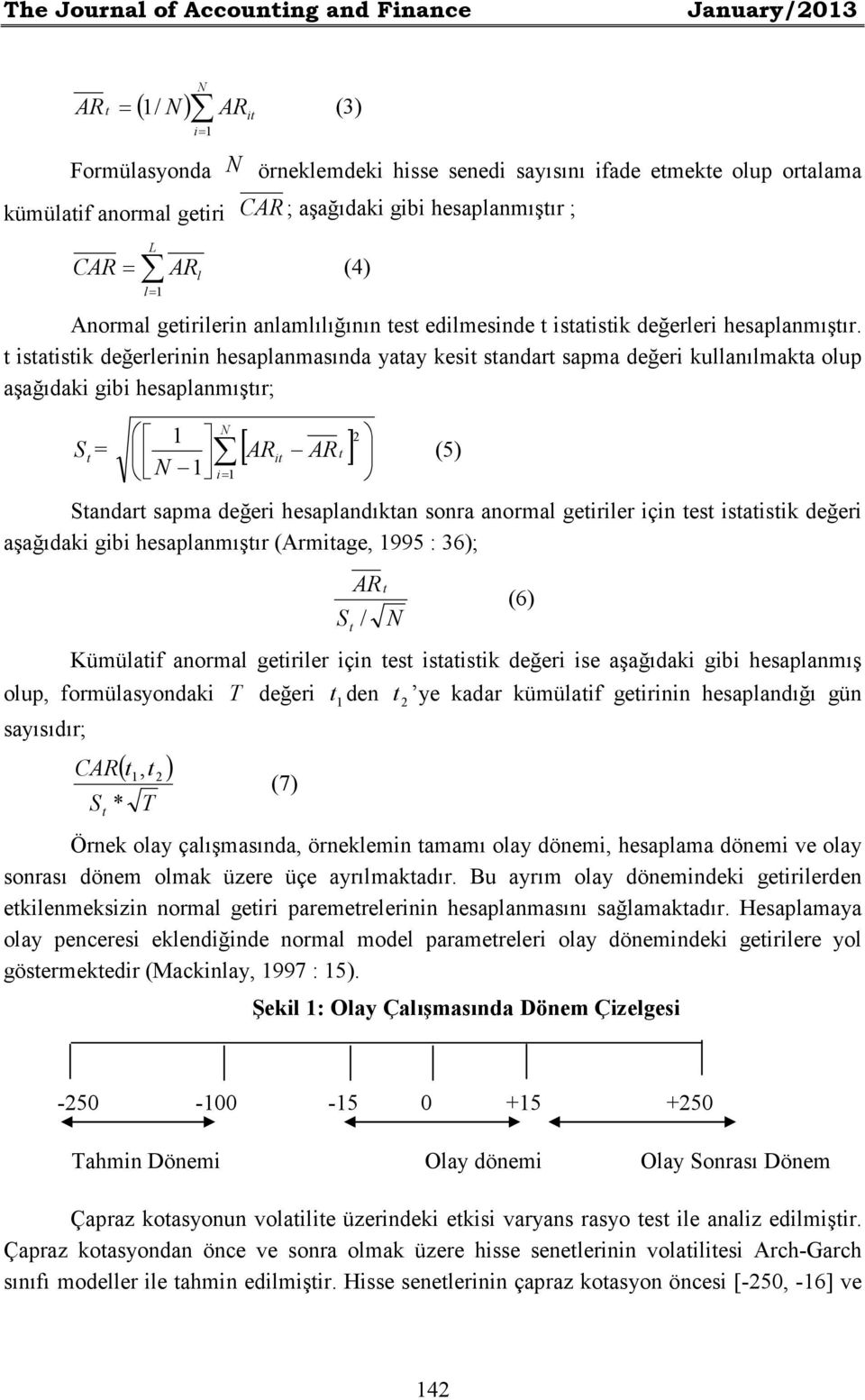 t istatistik değerlerinin hesaplanmasında yatay kesit standart sapma değeri kullanılmakta olup aşağıdaki gibi hesaplanmıştır; N 1 2 S = [ ] t 1 i= N 1 AR it AR t Standart sapma değeri hesaplandıktan