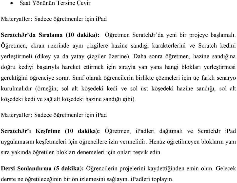 Daha sonra öğretmen, hazine sandığına doğru kediyi başarıyla hareket ettirmek için sırayla yan yana hangi blokları yerleştirmesi gerektiğini öğrenciye sorar.