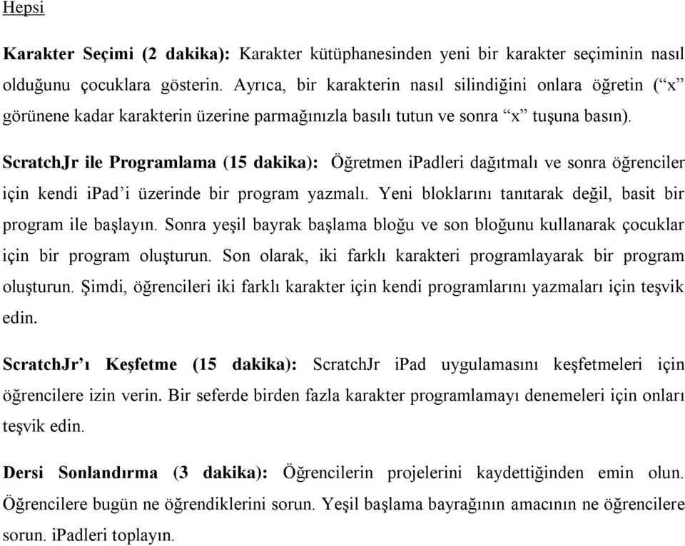 ScratchJr ile Programlama (15 dakika): Öğretmen ipadleri dağıtmalı ve sonra öğrenciler için kendi ipad i üzerinde bir program yazmalı. Yeni bloklarını tanıtarak değil, basit bir program ile başlayın.