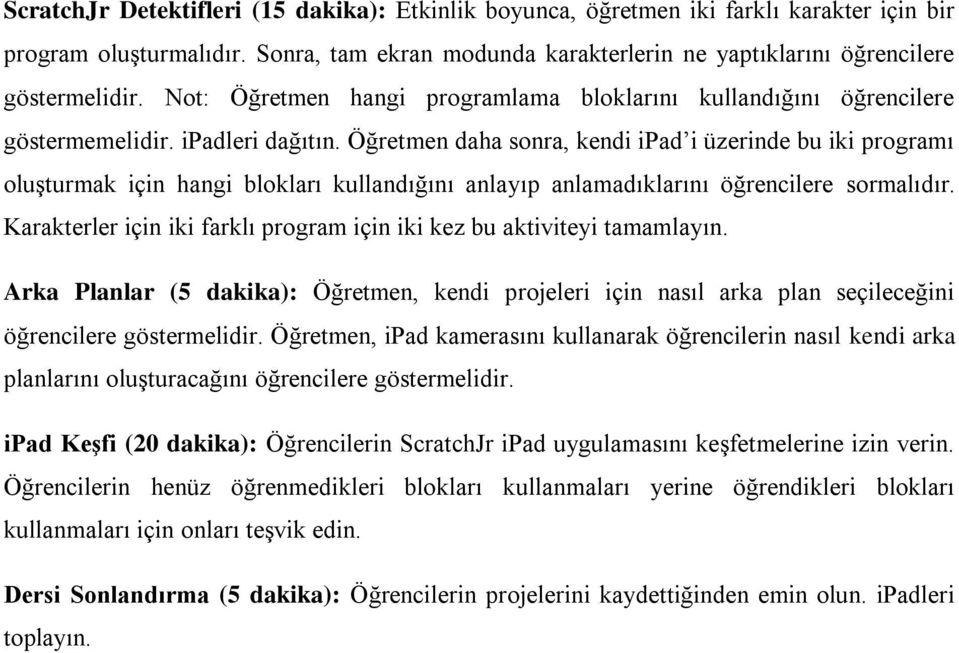 Öğretmen daha sonra, kendi ipad i üzerinde bu iki programı oluşturmak için hangi blokları kullandığını anlayıp anlamadıklarını öğrencilere sormalıdır.