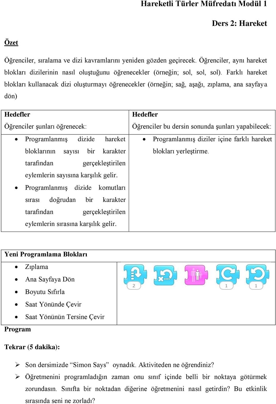 Farklı hareket blokları kullanacak dizi oluşturmayı öğrenecekler (örneğin; sağ, aşağı, zıplama, ana sayfaya dön) Öğrenciler şunları öğrenecek: Programlanmış dizide hareket bloklarının sayısı bir