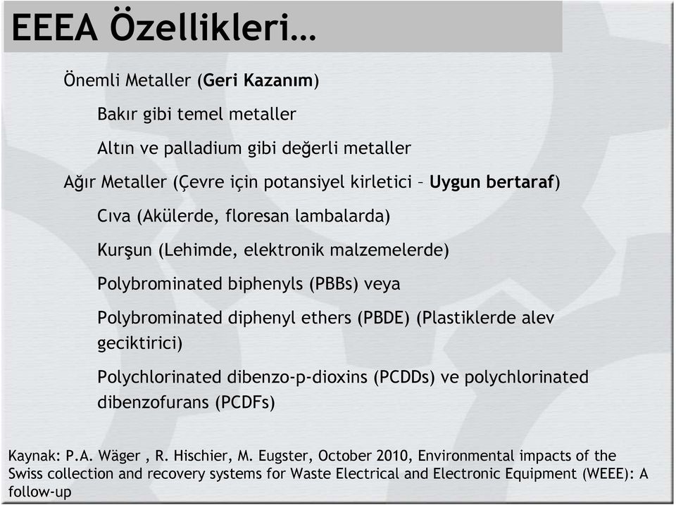diphenyl ethers (PBDE) (Plastiklerde alev geciktirici) Polychlorinated dibenzo-p-dioxins (PCDDs) ve polychlorinated dibenzofurans (PCDFs) Kaynak: P.A. Wäger, R.