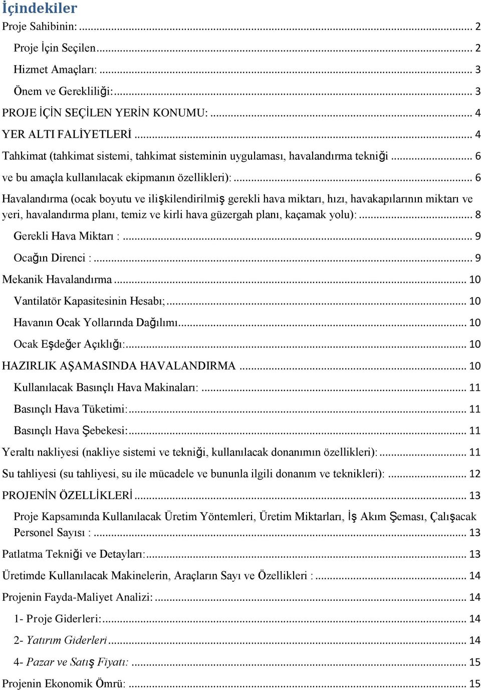 .. 6 Havalandırma (ocak boyutu ve ilişkilendirilmiş gerekli hava miktarı, hızı, havakapılarının miktarı ve yeri, havalandırma planı, temiz ve kirli hava güzergah planı, kaçamak yolu):.