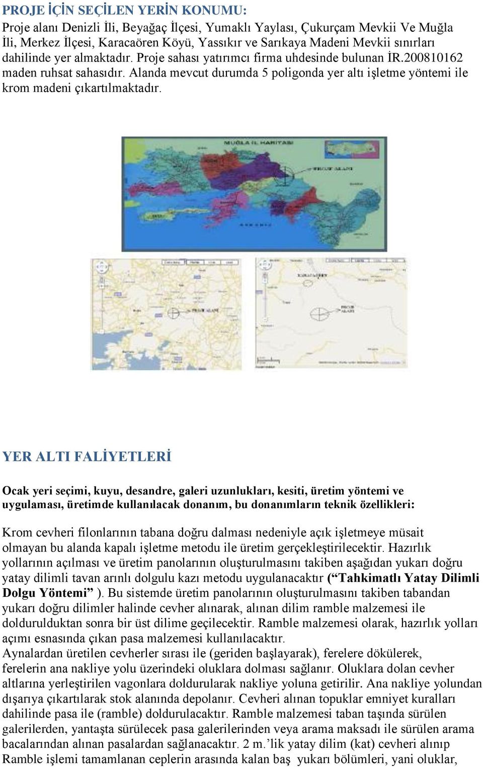 Alanda mevcut durumda 5 poligonda yer altı işletme yöntemi ile krom madeni çıkartılmaktadır.