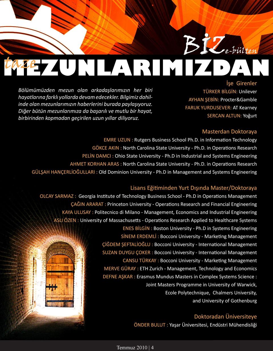 İşe Girenler TÜRKER BİLGİN: Unilever AYHAN ŞEBİN: Procter&Gamble FARUK YURDUSEVER: AT Kearney SERCAN ALTUN: Yoğurt Masterdan Doktoraya EMRE UZUN : Rutgers Business School Ph.D. in Information Technology GÖKCE AKIN : North Carolina State University - Ph.