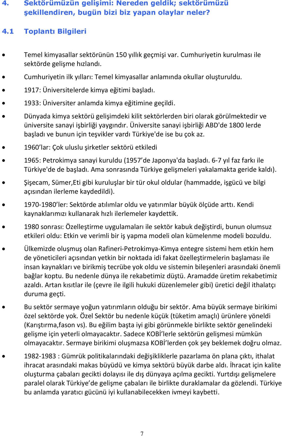 1933: Üniversiter anlamda kimya eğitimine geçildi. Dünyada kimya sektörü gelişimdeki kilit sektörlerden biri olarak görülmektedir ve üniversite sanayi işbirliği yaygındır.