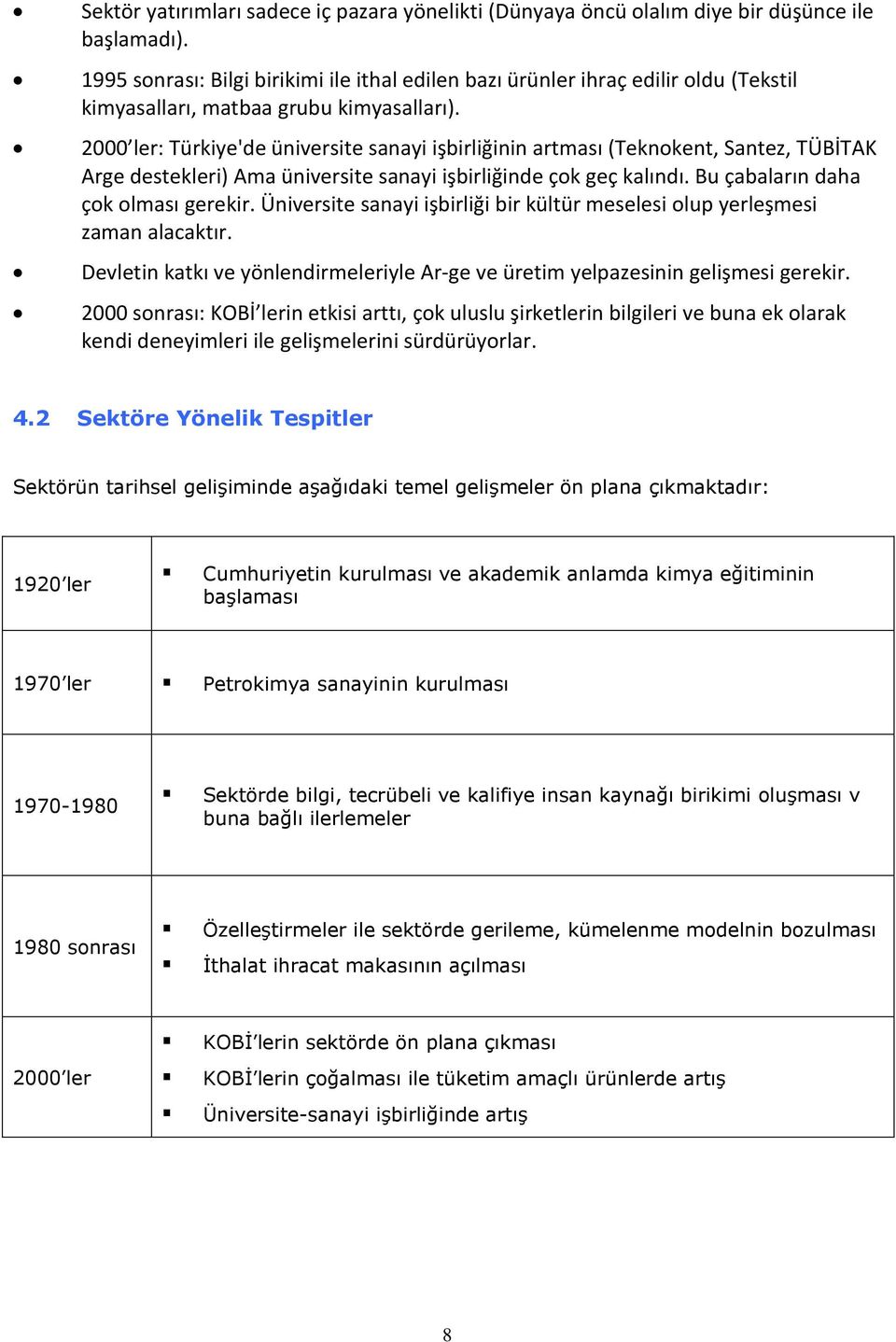 2000 ler: Türkiye'de üniversite sanayi işbirliğinin artması (Teknokent, Santez, TÜBİTAK Arge destekleri) Ama üniversite sanayi işbirliğinde çok geç kalındı. Bu çabaların daha çok olması gerekir.