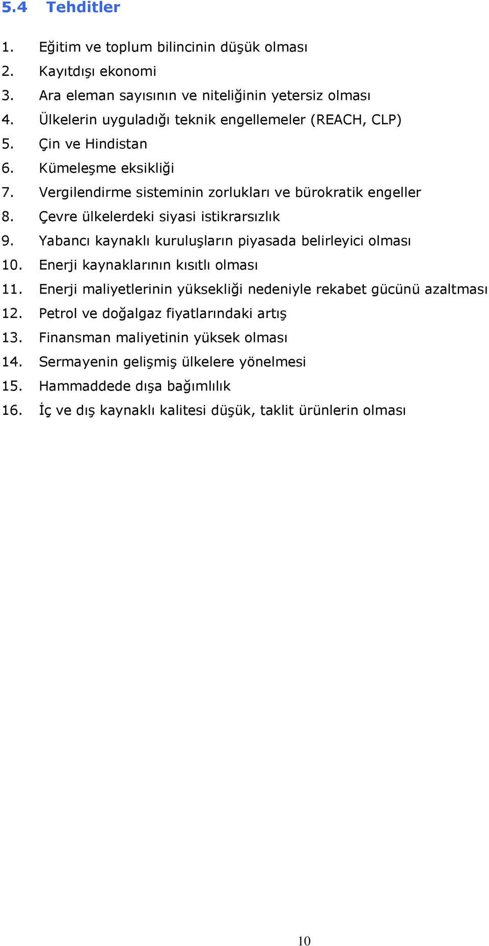 Çevre ülkelerdeki siyasi istikrarsızlık 9. Yabancı kaynaklı kuruluşların piyasada belirleyici olması 10. Enerji kaynaklarının kısıtlı olması 11.