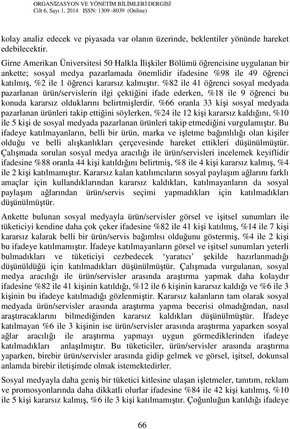 %82 ile 41 öğrenci sosyal medyada pazarlanan ürün/servislerin ilgi çektiğini ifade ederken, %18 ile 9 öğrenci bu konuda kararsız olduklarını belirtmişlerdir.