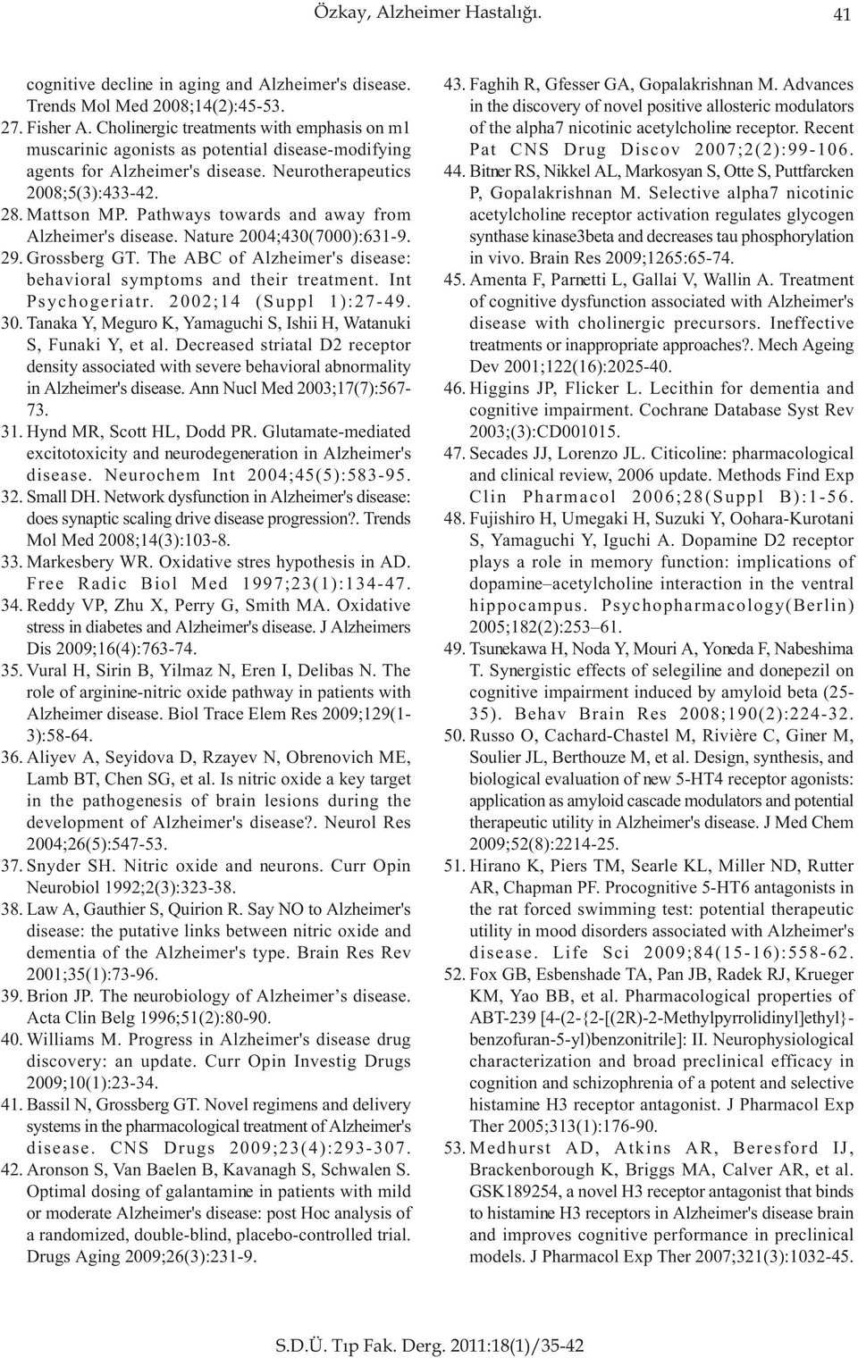 Pathways towards and away from Alzheimer's disease. Nature 2004;430(7000):631-9. 29. Grossberg GT. The ABC of Alzheimer's disease: behavioral symptoms and their treatment. Int Psychogeriatr.