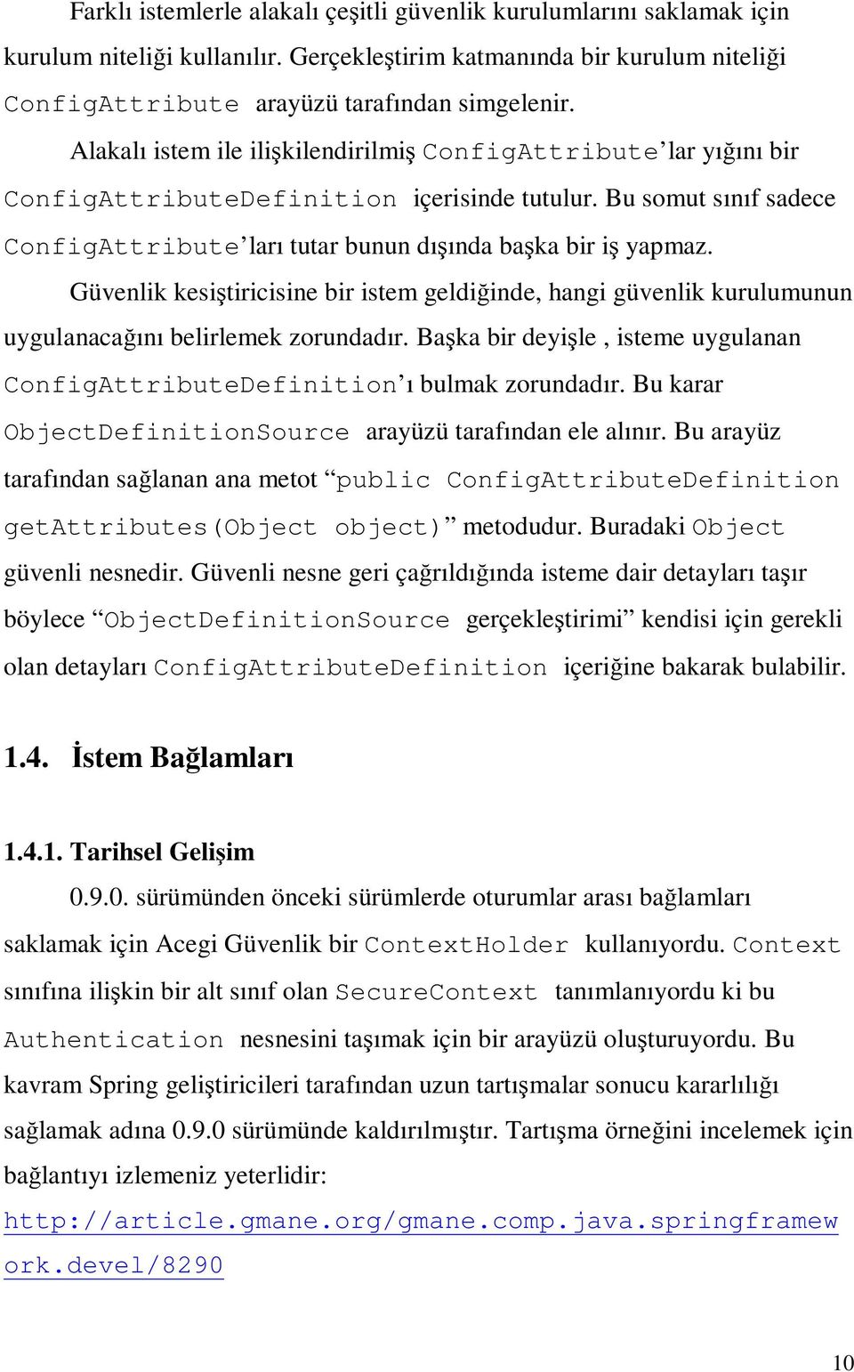 Güvenlik kesiştiricisine bir istem geldiğinde, hangi güvenlik kurulumunun uygulanacağını belirlemek zorundadır. Başka bir deyişle, isteme uygulanan ConfigAttributeDefinition ı bulmak zorundadır.