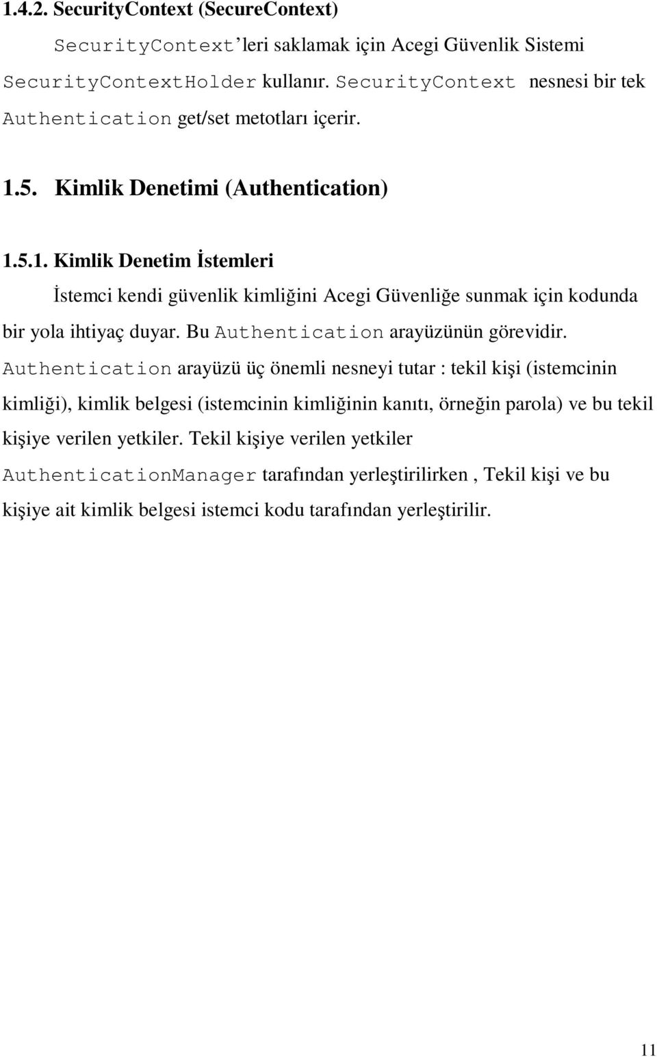 5. Kimlik Denetimi (Authentication) 1.5.1. Kimlik Denetim İstemleri İstemci kendi güvenlik kimliğini Acegi Güvenliğe sunmak için kodunda bir yola ihtiyaç duyar.