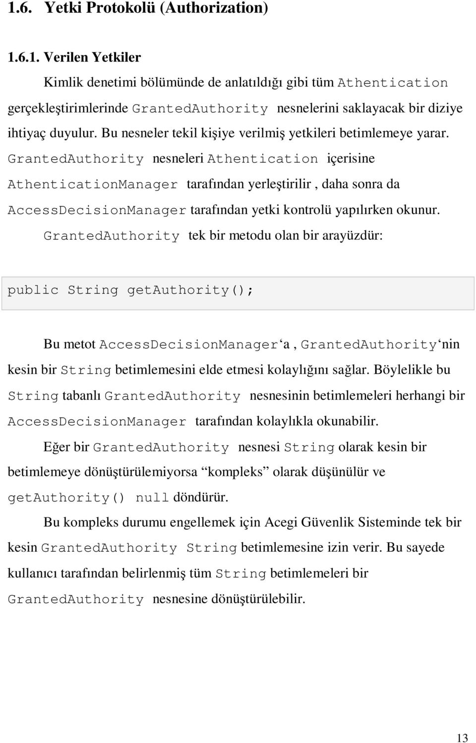 GrantedAuthority nesneleri Athentication içerisine AthenticationManager tarafından yerleştirilir, daha sonra da AccessDecisionManager tarafından yetki kontrolü yapılırken okunur.