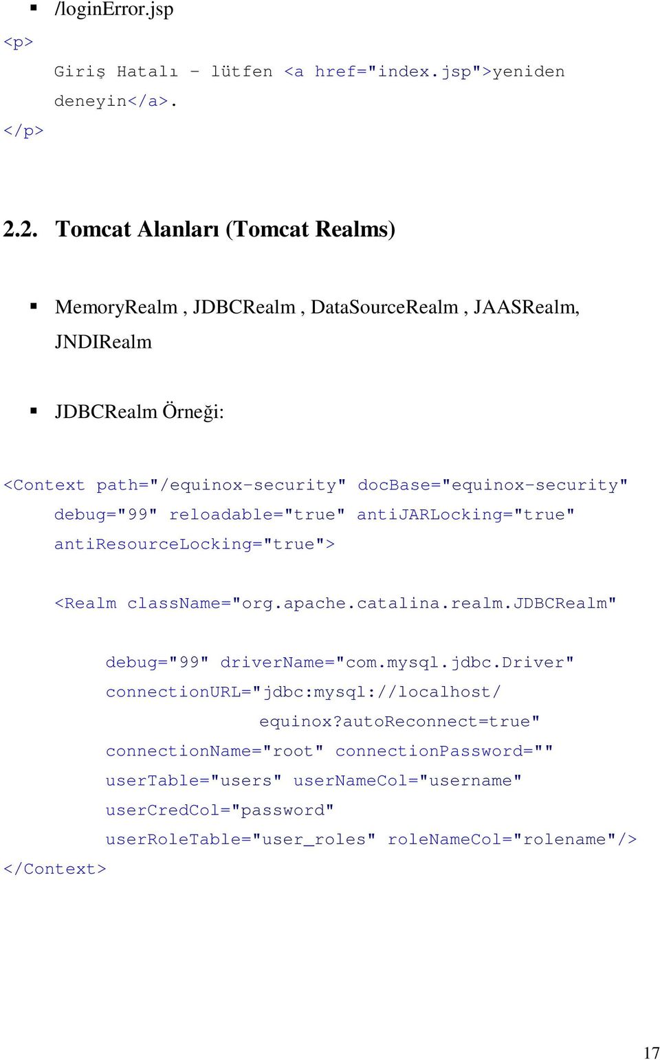 JDBCRealm Örneği: <Context path="/equinox-security" docbase="equinox-security" debug="99" reloadable="true" antijarlocking="true" antiresourcelocking="true"> <Realm