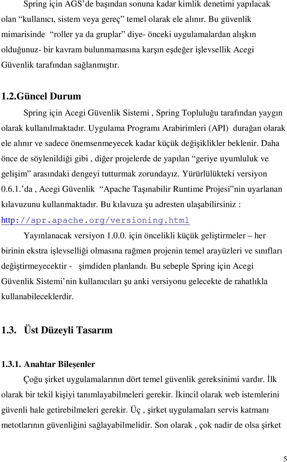 Güncel Durum Spring için Acegi Güvenlik Sistemi, Spring Topluluğu tarafından yaygın olarak kullanılmaktadır.