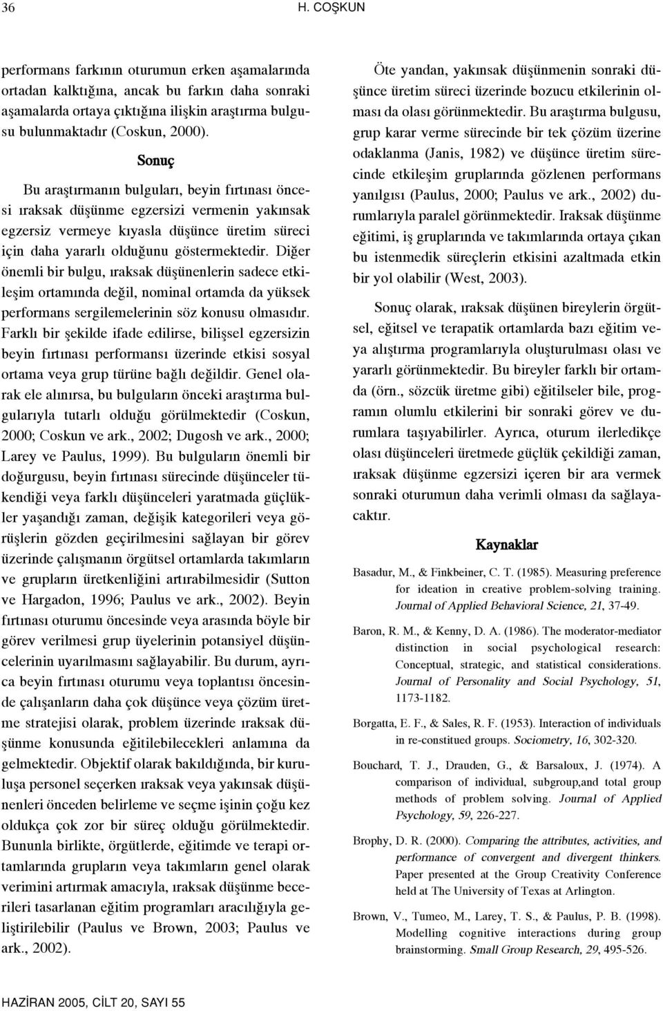 Di er önemli bir bulgu, raksak düflünenlerin sadece etkileflim ortam nda de il, nominal ortamda da yüksek performans sergilemelerinin söz konusu olmas d r.