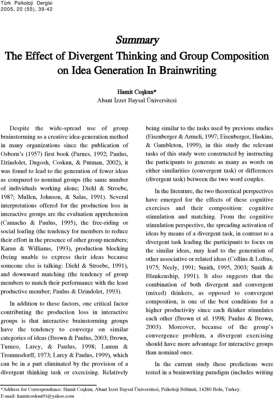 & Putman, 2002), it was found to lead to the generation of fewer ideas as compared to nominal groups (the same number of individuals working alone; Diehl & Stroebe, 1987; Mullen, Johnson, & Salas,