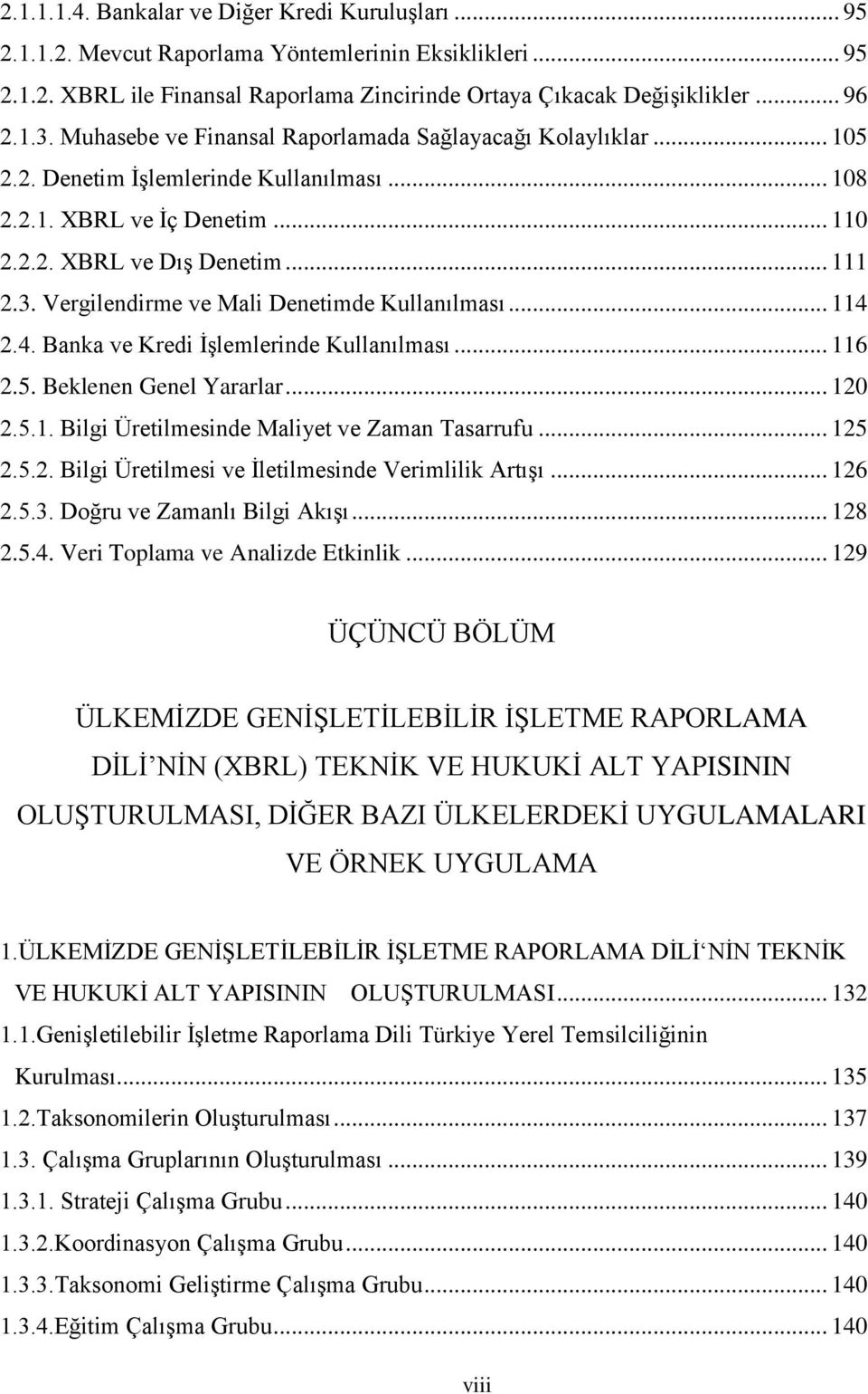 Vergilendirme ve Mali Denetimde Kullanılması... 114 2.4. Banka ve Kredi ĠĢlemlerinde Kullanılması... 116 2.5. Beklenen Genel Yararlar... 120 2.5.1. Bilgi Üretilmesinde Maliyet ve Zaman Tasarrufu.