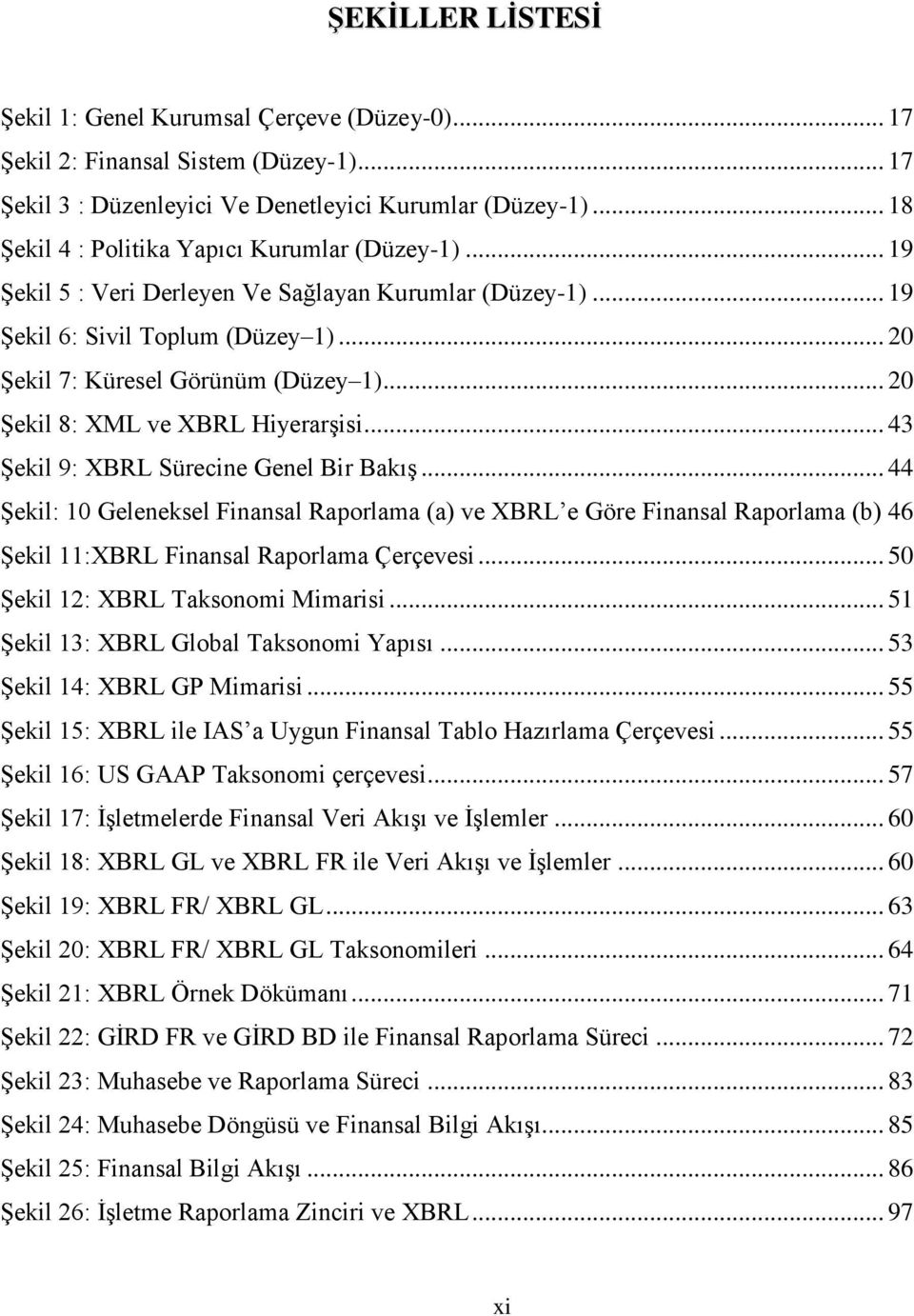 .. 20 ġekil 8: XML ve XBRL HiyerarĢisi... 43 ġekil 9: XBRL Sürecine Genel Bir BakıĢ.