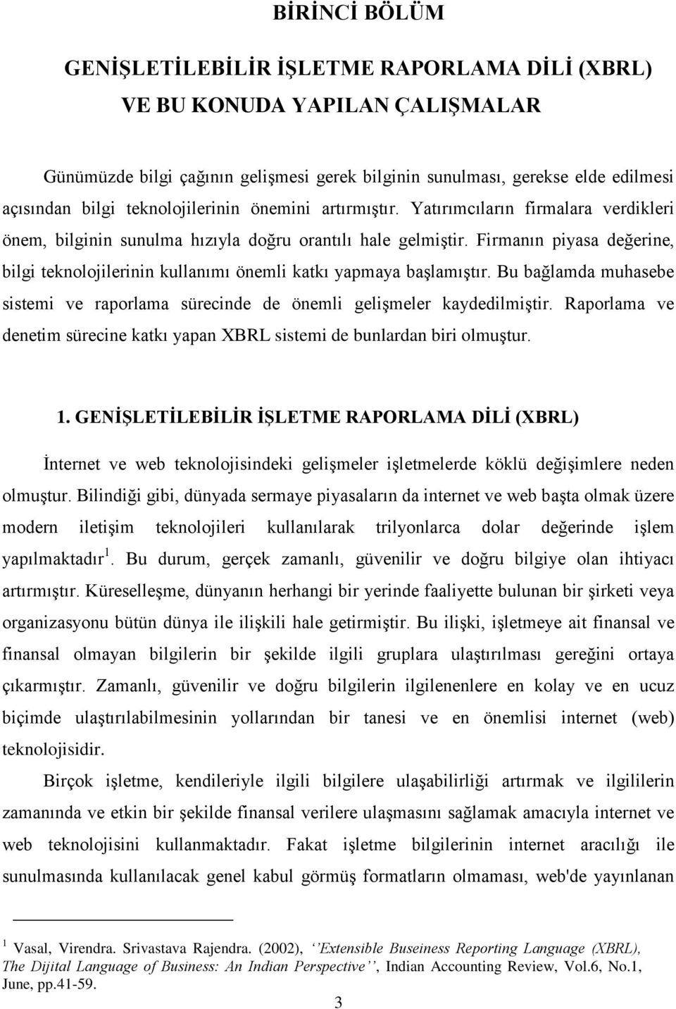 Firmanın piyasa değerine, bilgi teknolojilerinin kullanımı önemli katkı yapmaya baģlamıģtır. Bu bağlamda muhasebe sistemi ve raporlama sürecinde de önemli geliģmeler kaydedilmiģtir.