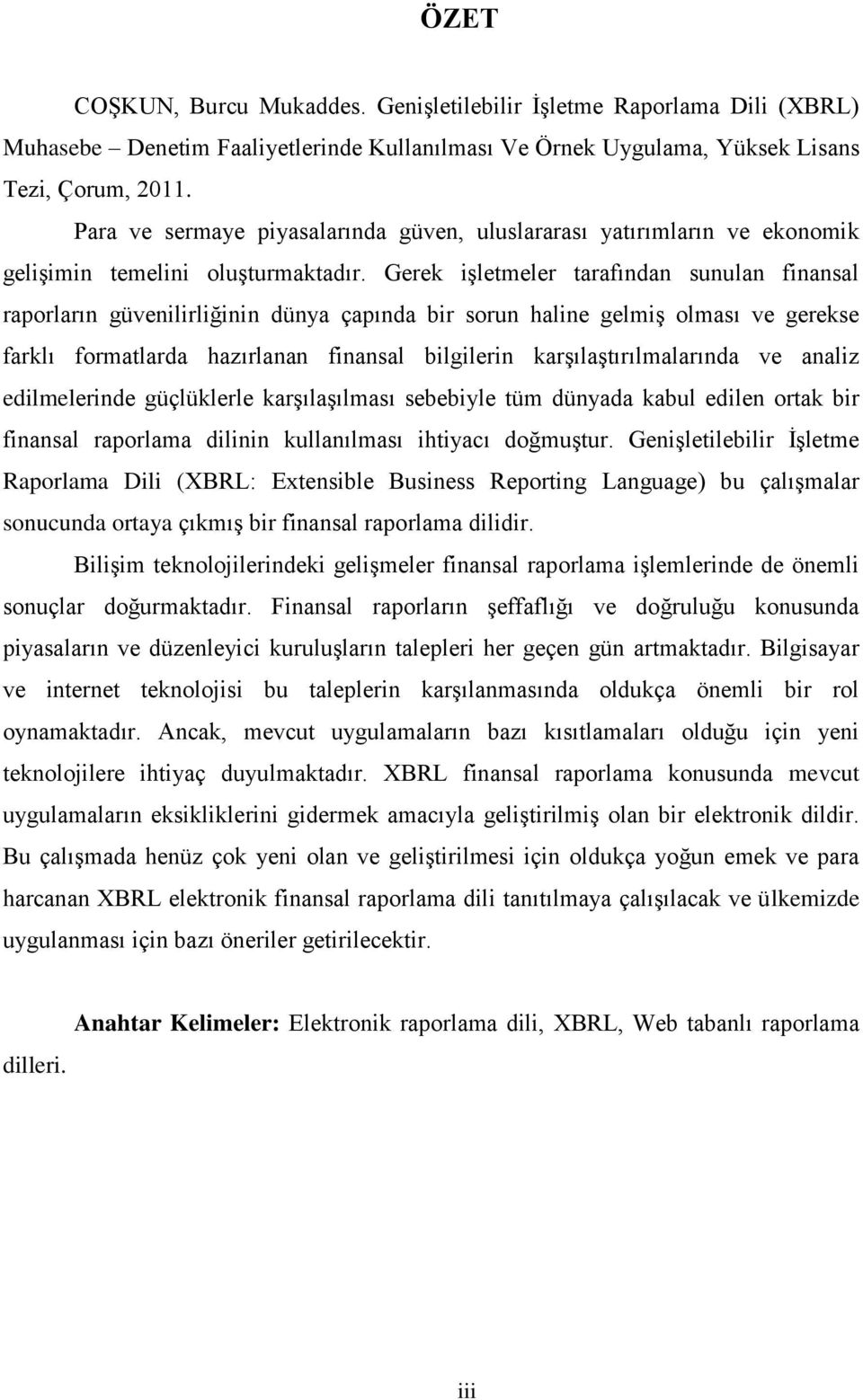 Gerek iģletmeler tarafından sunulan finansal raporların güvenilirliğinin dünya çapında bir sorun haline gelmiģ olması ve gerekse farklı formatlarda hazırlanan finansal bilgilerin