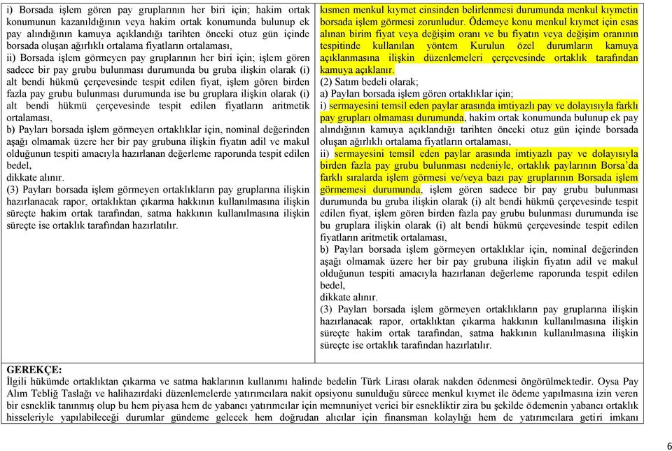 bendi hükmü çerçevesinde tespit edilen fiyat, işlem gören birden fazla pay grubu bulunması durumunda ise bu gruplara ilişkin olarak (i) alt bendi hükmü çerçevesinde tespit edilen fiyatların aritmetik