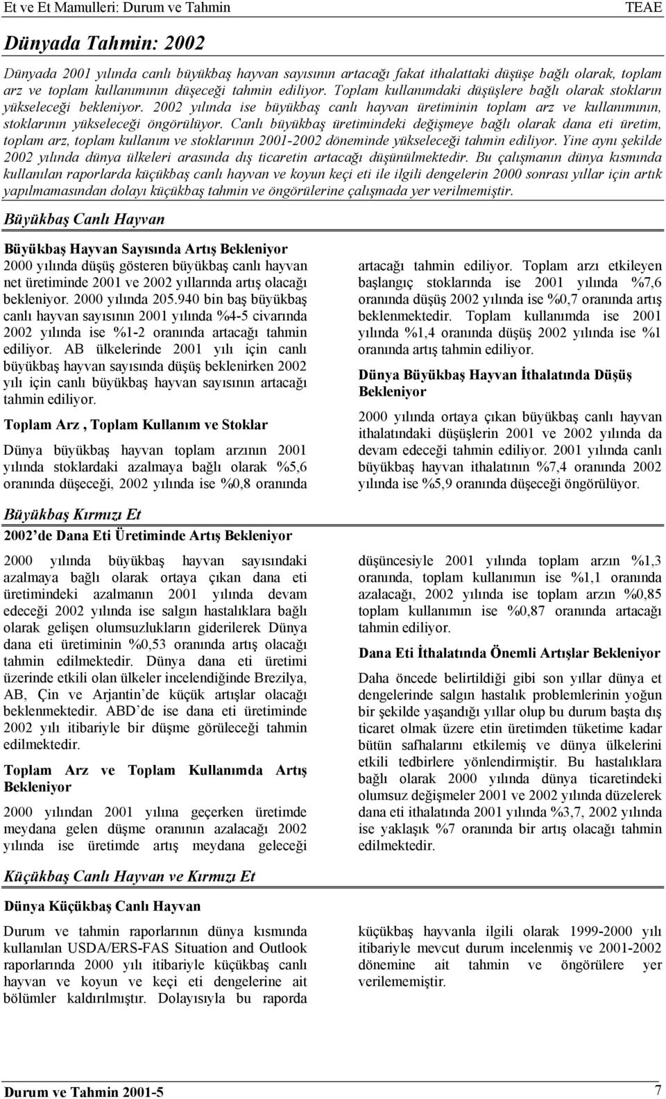 2002 yılında ise büyükbaş canlı hayvan üretiminin toplam arz ve kullanımının, stoklarının yükseleceği öngörülüyor.