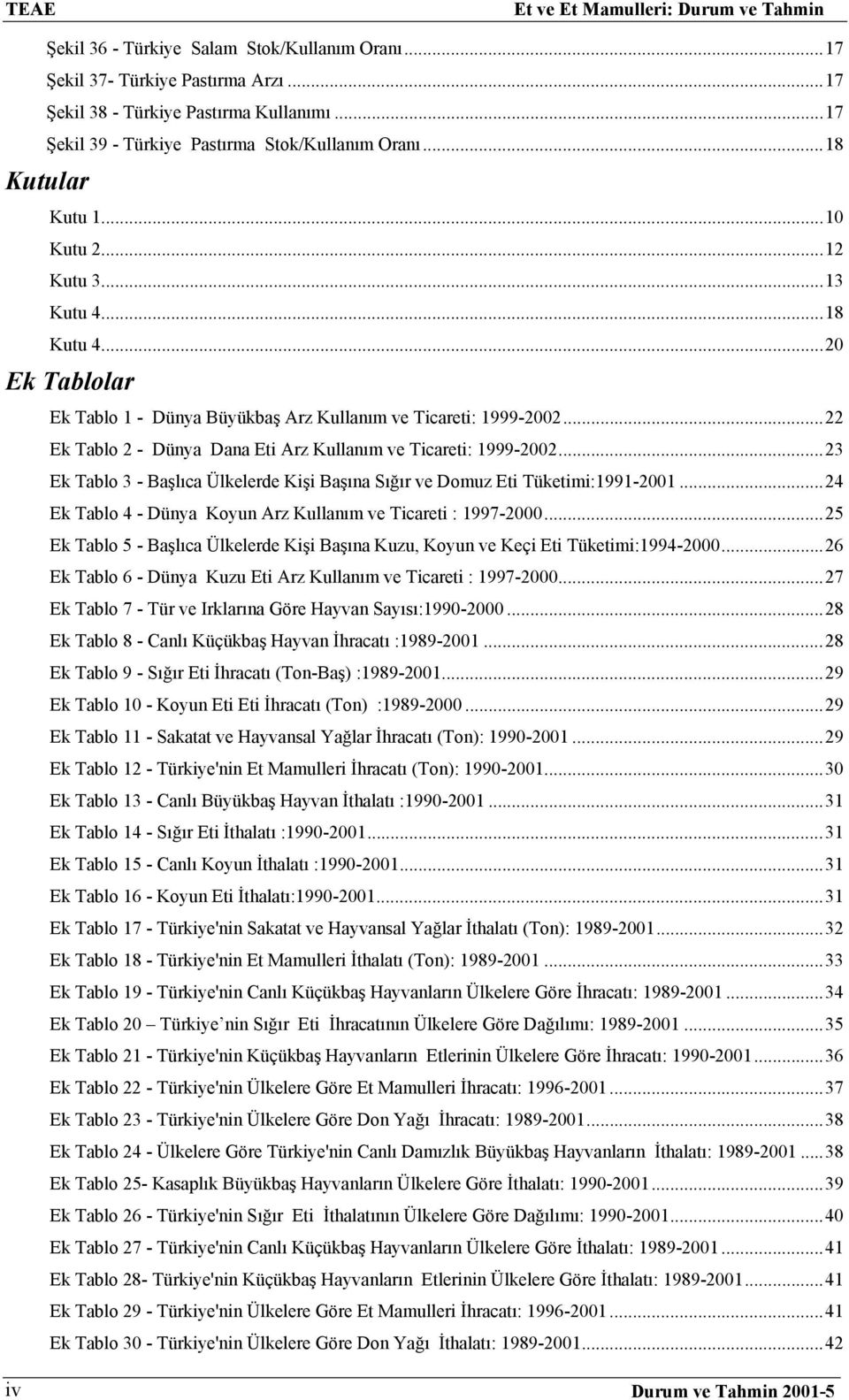 ..22 Ek Tablo 2 - Dünya Dana Eti Arz Kullanım ve Ticareti: 1999-2002...23 Ek Tablo 3 - Başlıca Ülkelerde Kişi Başına Sığır ve Domuz Eti Tüketimi:1991-2001.