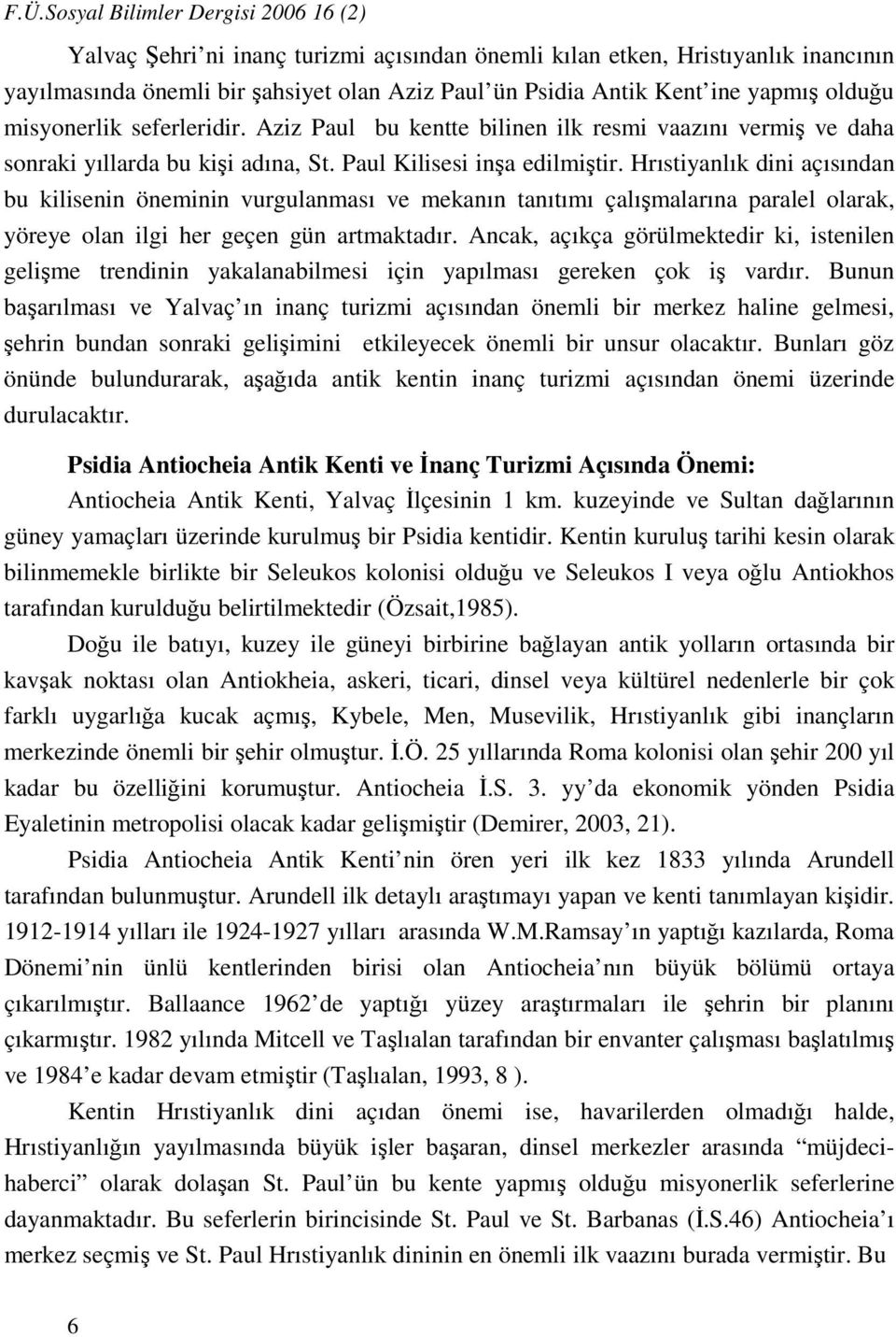 Hrıstiyanlık dini açısından bu kilisenin öneminin vurgulanması ve mekanın tanıtımı çalışmalarına paralel olarak, yöreye olan ilgi her geçen gün artmaktadır.