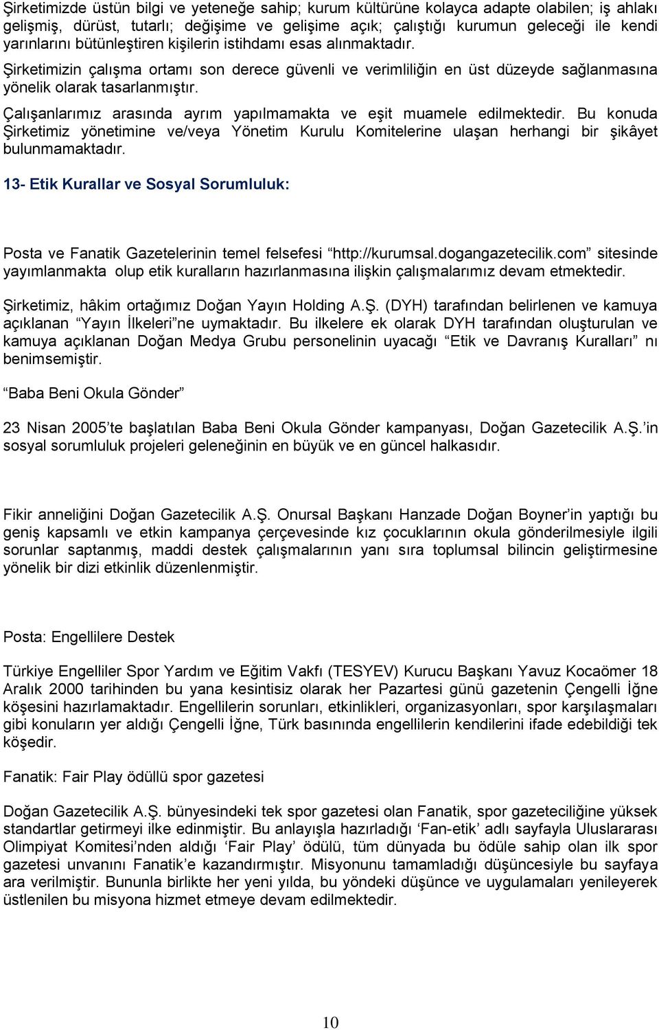 Çalışanlarımız arasında ayrım yapılmamakta ve eşit muamele edilmektedir. Bu konuda Şirketimiz yönetimine ve/veya Yönetim Kurulu Komitelerine ulaşan herhangi bir şikâyet bulunmamaktadır.