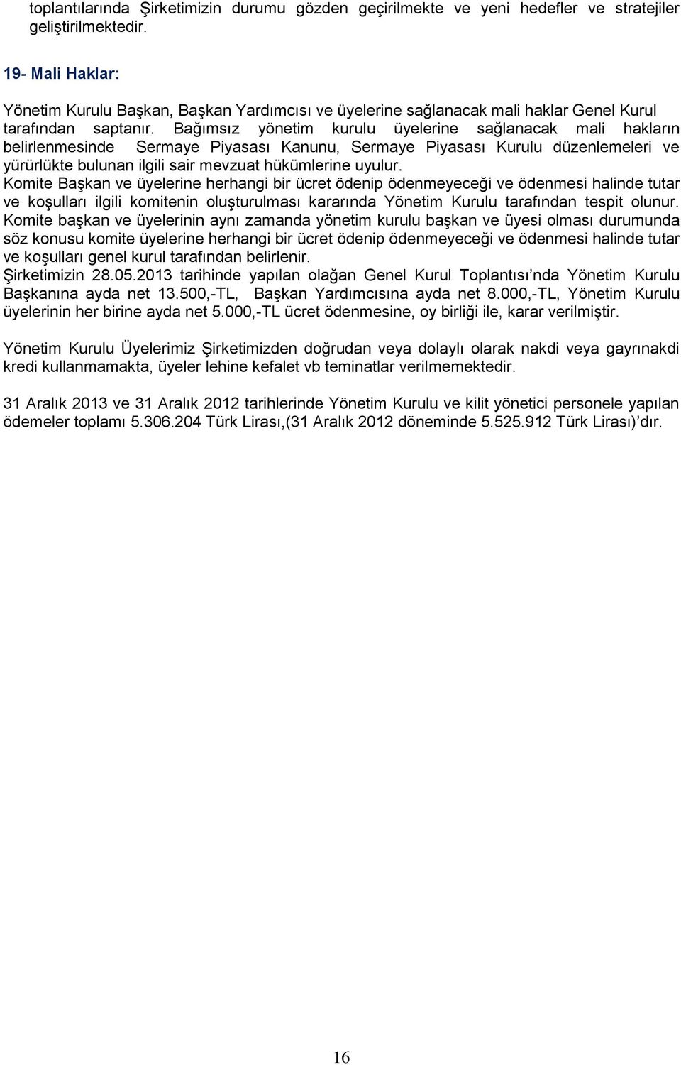 Bağımsız yönetim kurulu üyelerine sağlanacak mali hakların belirlenmesinde Sermaye Piyasası Kanunu, Sermaye Piyasası Kurulu düzenlemeleri ve yürürlükte bulunan ilgili sair mevzuat hükümlerine uyulur.