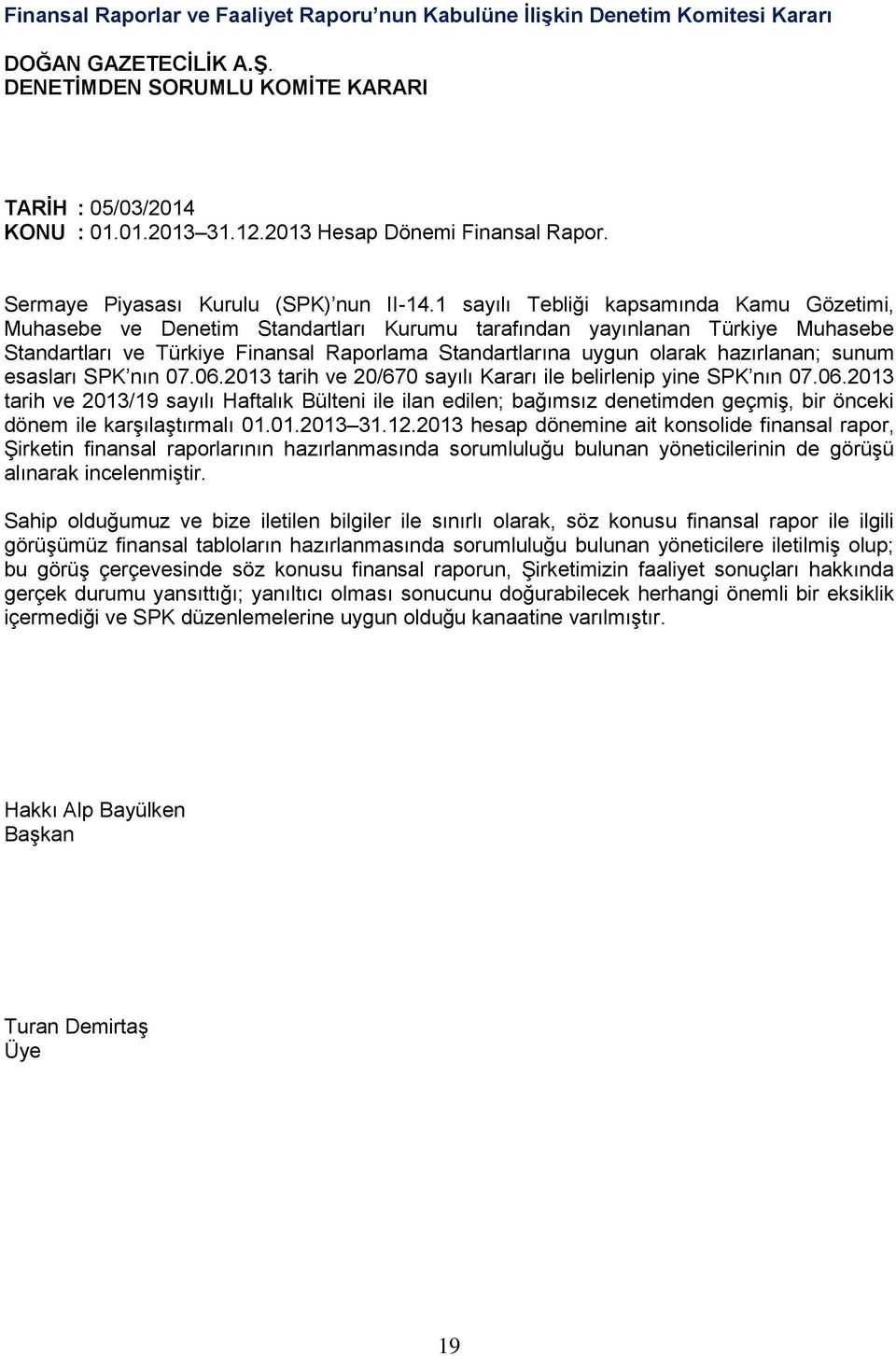 1 sayılı Tebliği kapsamında Kamu Gözetimi, Muhasebe ve Denetim Standartları Kurumu tarafından yayınlanan Türkiye Muhasebe Standartları ve Türkiye Finansal Raporlama Standartlarına uygun olarak