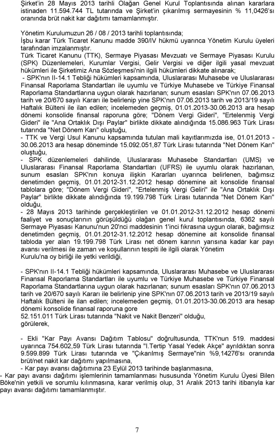 Yönetim Kurulumuzun 26 / 08 / 2013 tarihli toplantısında; İşbu karar Türk Ticaret Kanunu madde 390/IV hükmü uyarınca Yönetim Kurulu üyeleri tarafından imzalanmıştır.