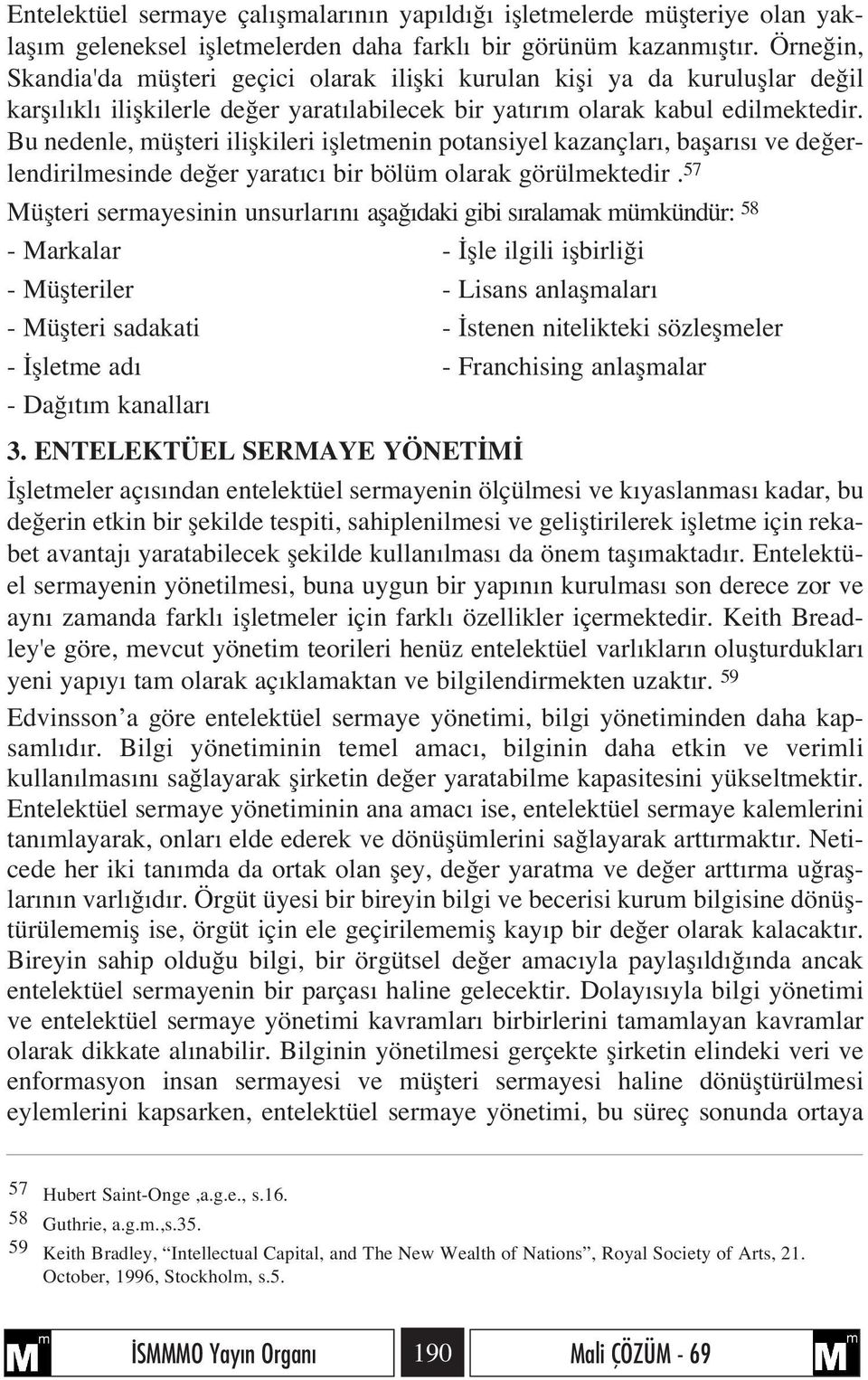 Bu nedenle, müflteri iliflkileri iflletmenin potansiyel kazançlar, baflar s ve de erlendirilmesinde de er yarat c bir bölüm olarak görülmektedir.