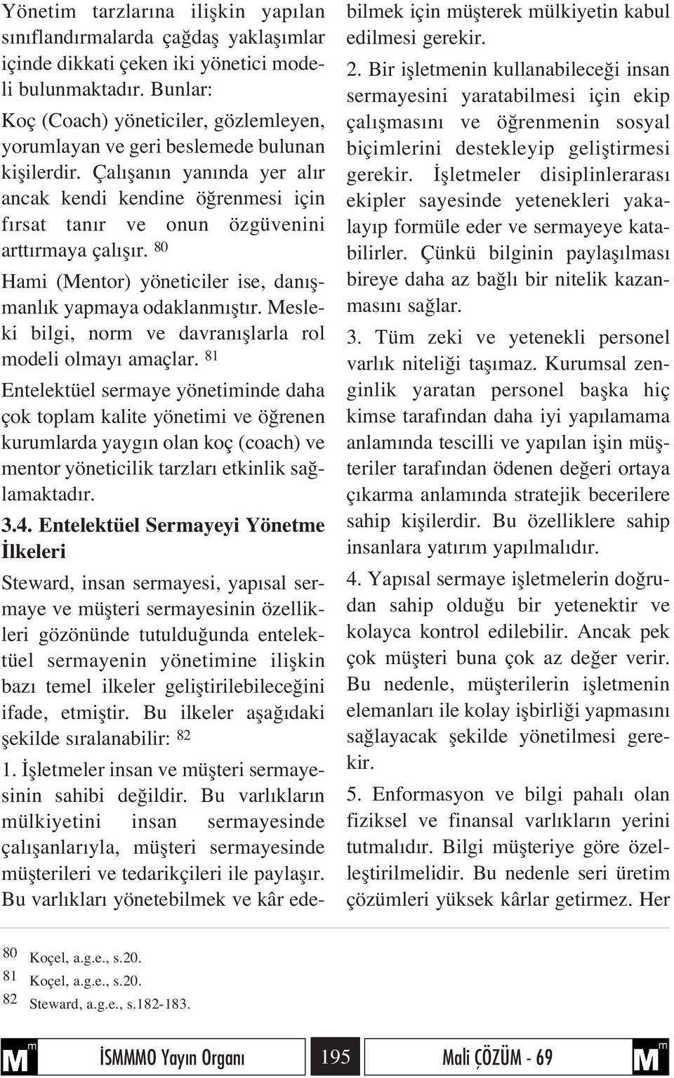 Çal flan n yan nda yer al r ancak kendi kendine ö renmesi için f rsat tan r ve onun özgüvenini artt rmaya çal fl r. 80 Hami (Mentor) yöneticiler ise, dan flmanl k yapmaya odaklanm flt r.