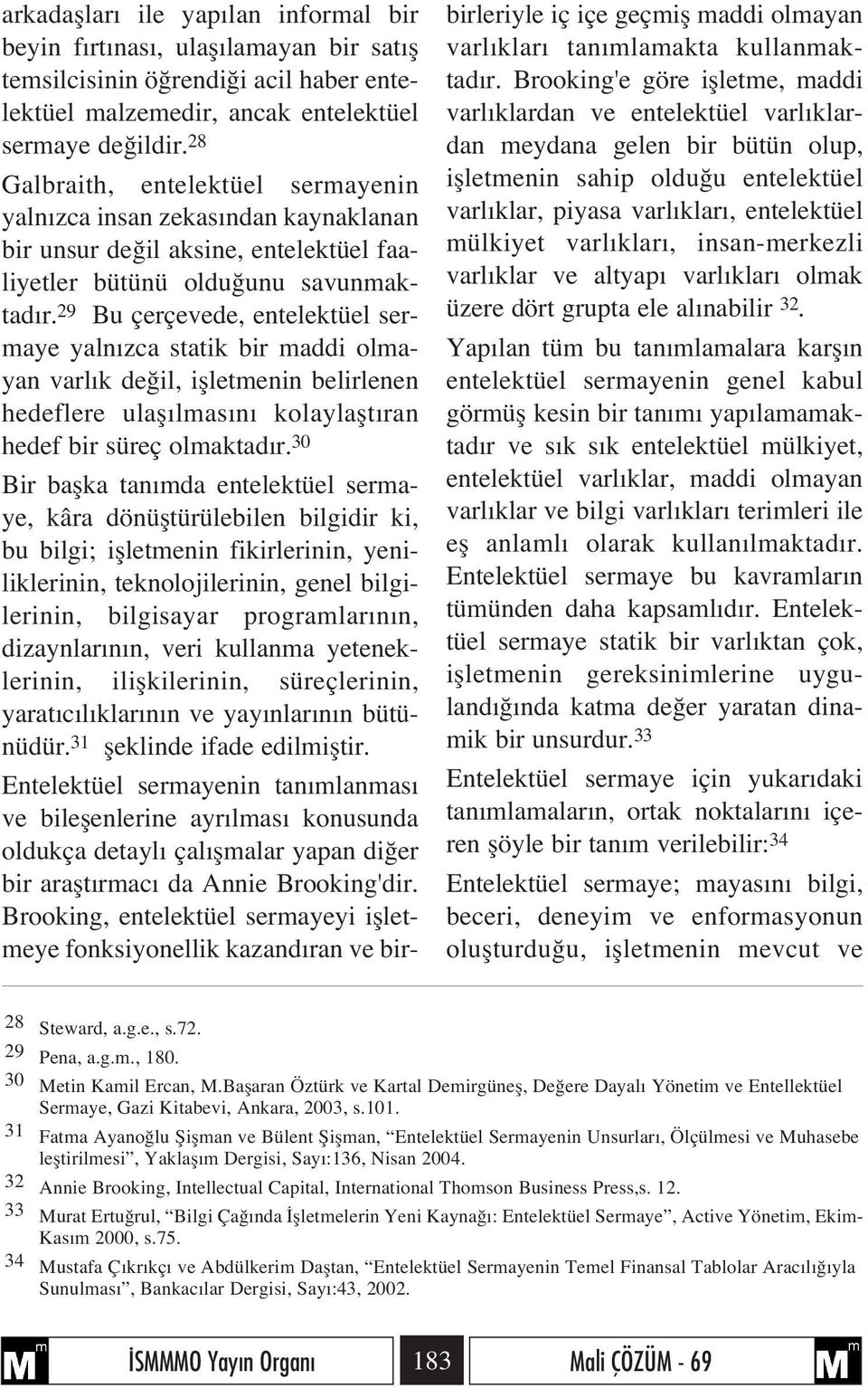 29 Bu çerçevede, entelektüel sermaye yaln zca statik bir maddi olmayan varl k de il, iflletmenin belirlenen hedeflere ulafl lmas n kolaylaflt ran hedef bir süreç olmaktad r.