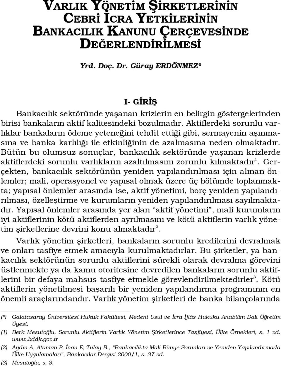 Aktiflerdeki sorunlu varl klar bankalar n ödeme yetene ini tehdit etti i gibi, sermayenin afl nmas na ve banka karl l ile etkinli inin de azalmas na neden olmaktad r.